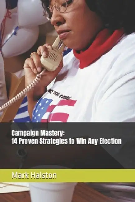 Campaign Mastery: 14 Proven Strategies to Win Any Election by Mark Halston