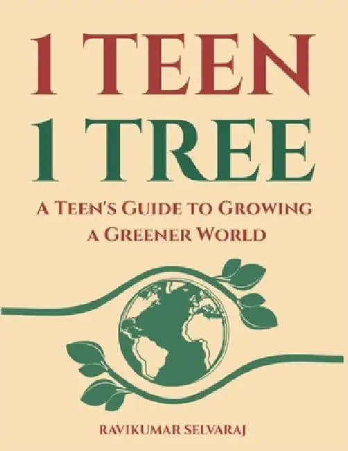 One Teen One Tree: A Teen's Guide to growing a Greener World (with 400 Best Practices) by Ravikumar Selvaraj