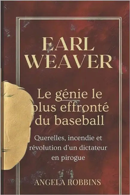 Earl Weaver Le Génie Le Plus Effronté Du Baseball: Querelles, incendie et révolution d'un dictateur en pirogue by Robbins, Angela