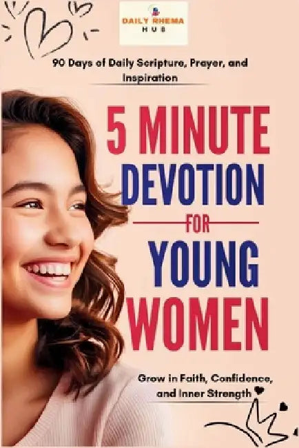 5-minute Devotion for Young Women: 90 Days of Daily Scripture, Prayer, and Inspiration to Grow in Faith, Confidence, and Inner Strength by Daily Rhema Hub