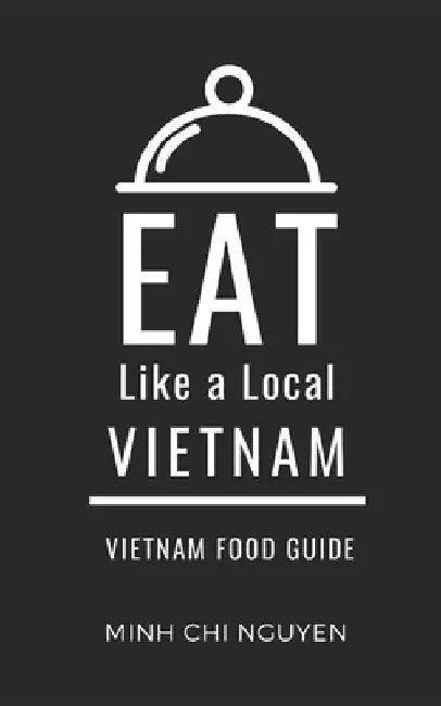 Eat Like a Local- Vietnam: Vietnam Food Guide by Eat Like A. Local