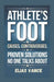 Athlete's Foot: Causes, Controversies, Proven Solutions No One Talks About by Elias Vance