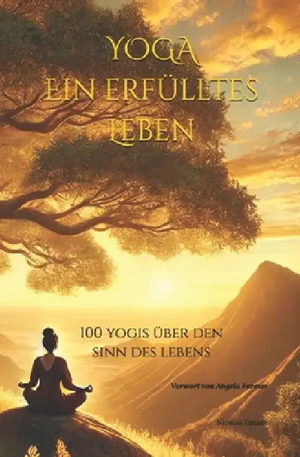 Yoga - Ein erfülltes Leben: 100 Yogis über den Sinn des Lebens by Angela Farmer, Victor Van Kooten, Nicolae Tanase