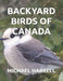 Backyard Birds of Canada by Michael Harrell