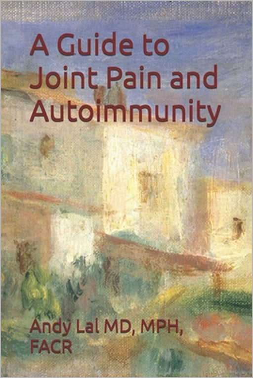 A Guide to Joint Pain and Autoimmunity by Mph Facr Lal