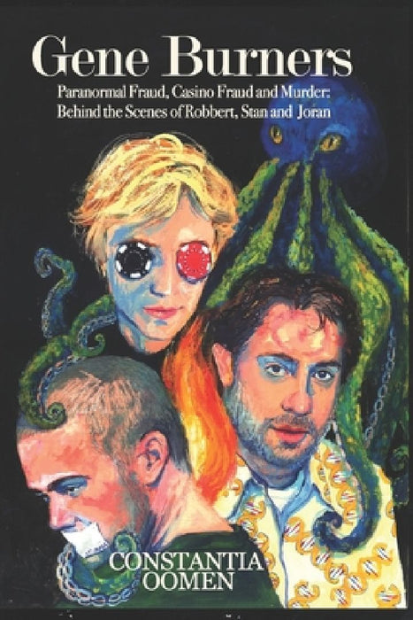 Gene Burners: Paranormal Fraud, Casino Fraud and Murder: Behind the Scenes of Robbert, Stan and Joran by Constantia Oomen