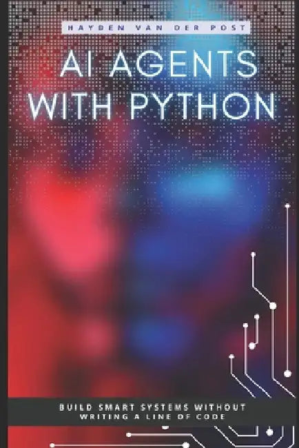 AI Agents with Python: Build Autonomous Systems That Think, Learn, and Act by Reactive Publishing