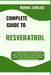 Complete Guide to Resveratrol: The Ultimate Insight To Its Anti-Aging, Heart Health, Cancer Prevention, Longevity, Antioxidant Benefits, Inflammation by Manuel Corliss