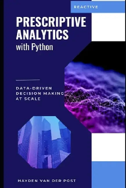Prescriptive Analytics with Python: Data-Driven Decision Making at Scale by Hayden Van Der Post
