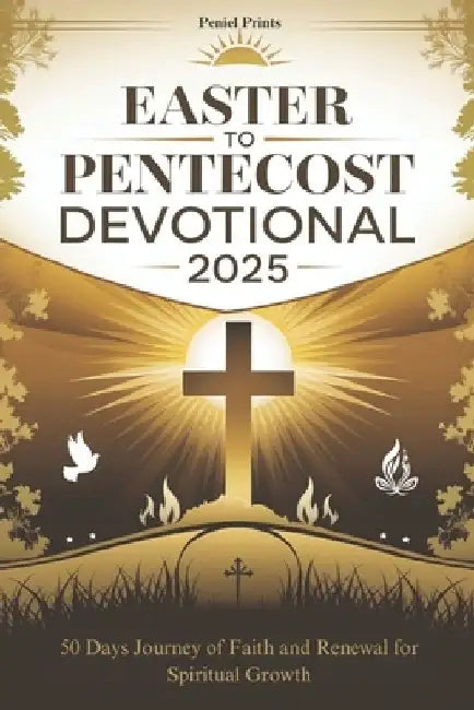 Easter to Pentecost Devotional 2025: 50 Days Journey of Faith and Renewal for Spiritual Growth by Peniel Prints