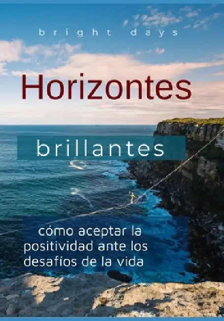 Horizontes brillantes: cómo aceptar la positividad ante los desafíos de la vida by Bright Days