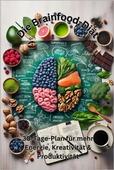 Die Brainfood-Diät: 30-Tage-Plan für mehr Energie, Kreativität & Produktivität: Die besten Superfoods für Dein Gehirn by Schreiber, Martina