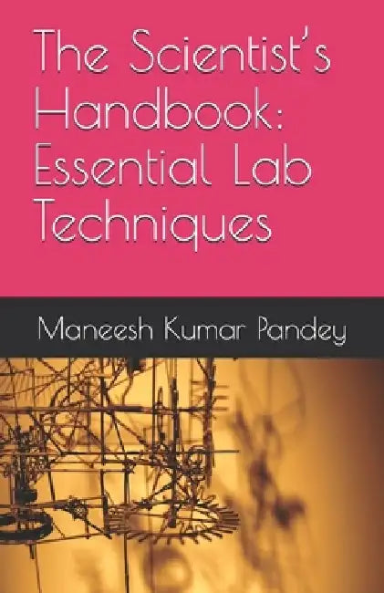 The Scientist's Handbook: Essential Lab Techniques by Maneesh Kumar Pandey