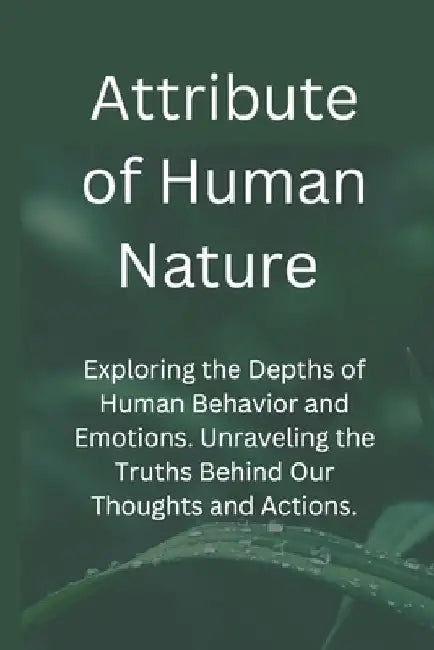 Attribute of Human Nature: Exploring the Depths of Human Behavior and Emotions. Unraveling the Truths Behind Our Thoughts and Actions. by Thelma Moreno