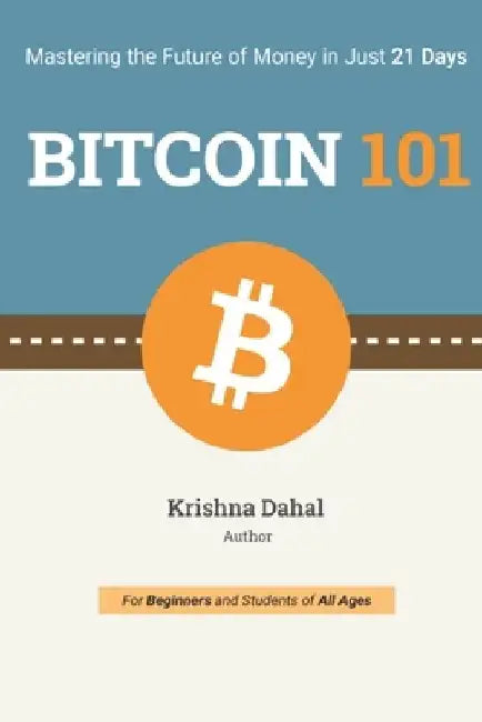 Bitcoin 101: Mastering the Future of Money in Just 21 Days by Krishna Dahal