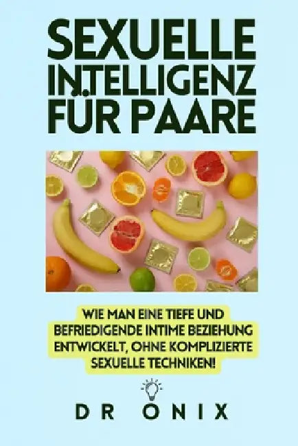 Sexuelle Intelligenz Für Paare: Wie man eine tiefe und befriedigende intime Beziehung entwickelt, OHNE komplizierte sexuelle Techniken! by Onix, Onix
