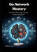 Go Network Mastery: The Path to Becoming a Network Programming Expert by Phillips Jeremy