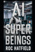 AI Super Beings by Roc Hatfield