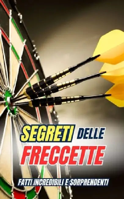 Segreti delle Freccette: Fatti Incredibili e Sorprendenti by VC Brothers