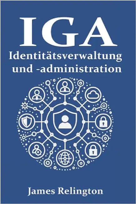 Identitätsverwaltung und -administration (IGA): Vom Niemand zum Helden by Relington, James