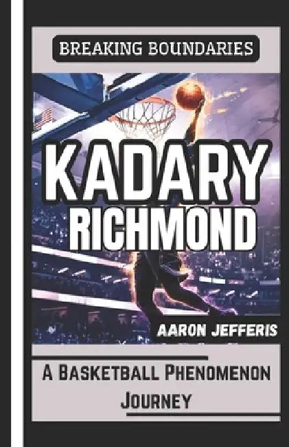 Kadary Richmond: BREAKING BOUNDARIES: A Basketball Phenomenon Journey by Aaron Jefferis