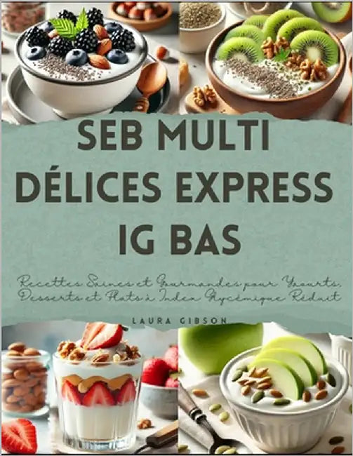 Seb Multi Délices Express IG Bas: Recettes Saines et Gourmandes pour Yaourts, Desserts et Plats à Index Glycémique Réduit by Gibson, Laura