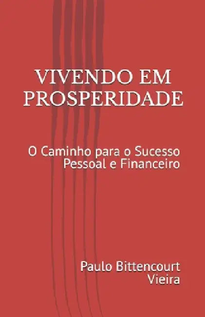 Vivendo Em Prosperidade: O Caminho para o Sucesso Pessoal e Financeiro by Jane Cristina Mioto, Maria Paula Mioto Bittencourt Vieira, Paulo Freitas Bittencourt Vieira