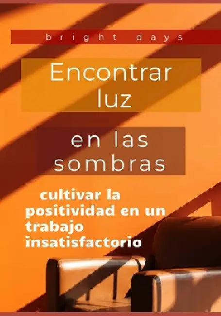 Encontrar luz en las sombras: cultivar la positividad en un trabajo insatisfactorio by Bright Days