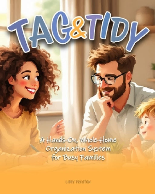 Tag & Tidy: A Hands-On, Whole-Home Organization System for Busy Families by Libby Preston