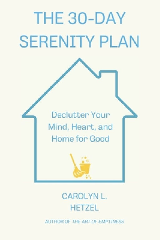 The 30-Day Serenity Plan: Declutter Your Mind, Heart, and Home for Good by Carolyn L. Hetzel