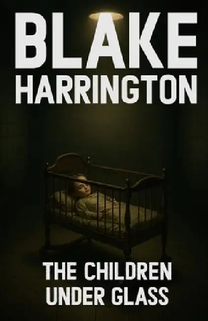 The Children Under Glass by Blake Harrington