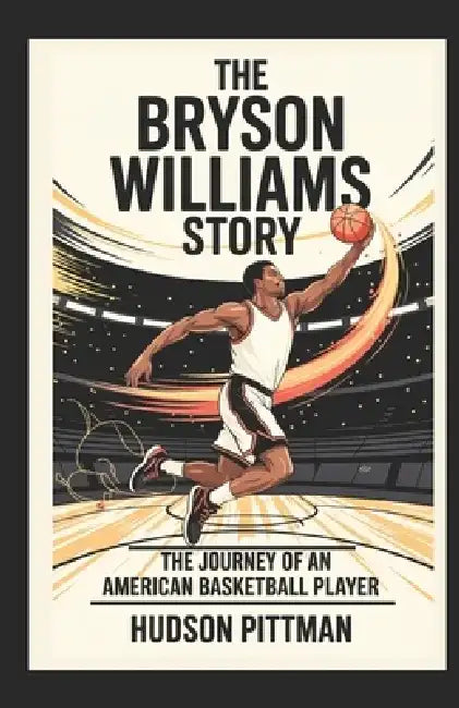 The Bryson Williams Story: The Journey of an American Basketball Player by Hudson Pittman