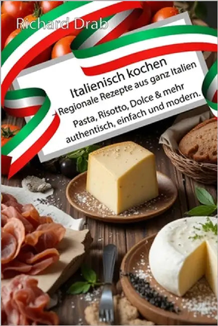 Italienisch kochen - Regionale Rezepte aus ganz Italien: Pasta, Risotto, Dolce & mehr - authentisch, einfach un by Drab, Richard