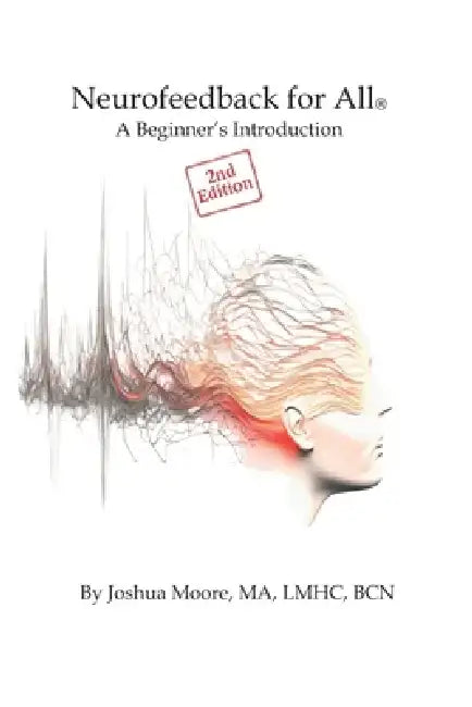 Neurofeedback For All: A Beginner's Introduction by Joshua R. Moore