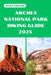 Arches National Park Hiking Guide 2025: Discover the Best Trails and Scenic Routes by James Gregor