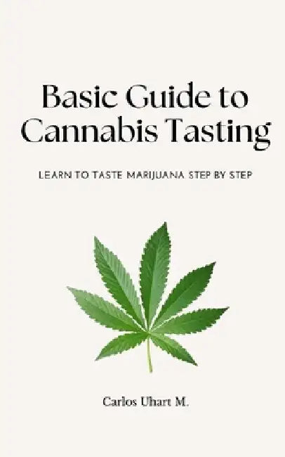 Basic Guide to Cannabis Tasting: Learn to Taste Marijuana Step by Step by Carlos Uhart M.