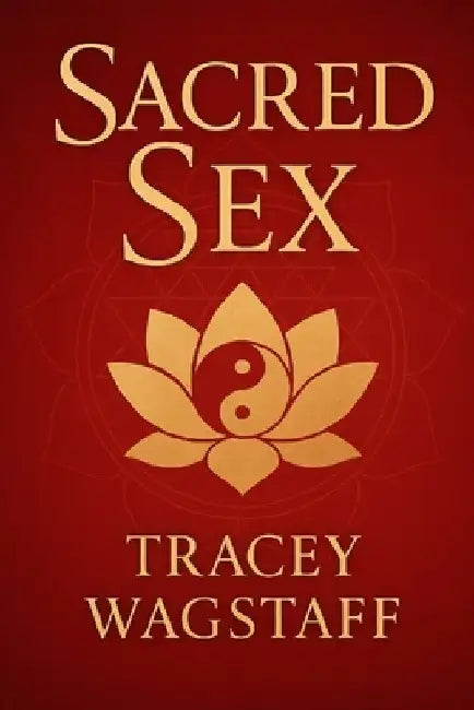 Sacred Sex: Forbidden Texts of Sexual Magic by Tracey Wagstaff