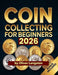 Coin Collecting for Beginners 2026: Essential Strategies to Build a Valuable Collection and Master Numismatics by Oliver Langston