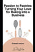 Passion to Pastries: Turning Your Love for Baking into a Business by Elizabeth Jimenez