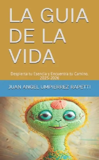 La Guia de la Vida: Despierta tu Esencia y Encuentra tu Camino. 2025-2026 by Juan Angel Umpierrez Rapetti