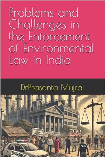 Problems and Challenges in the Enforcement of Environmental Law in India by Mujrai, Prasanta