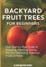 Backyard Fruit Trees for Beginners: Your Step-by-Step Guide to Choosing, Planting, Caring For, and Harvesting Delicious Fruits at Home by Masterplanners