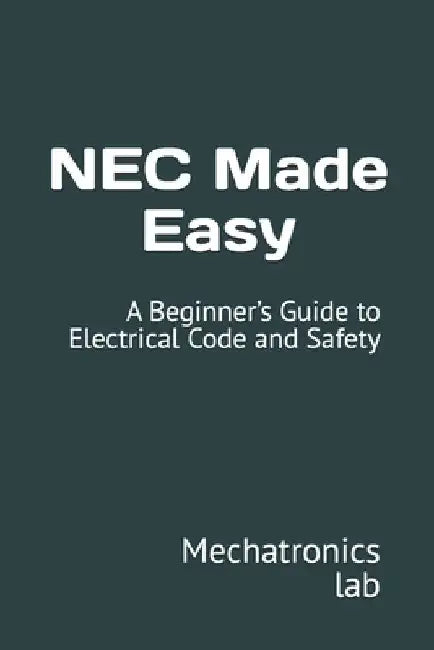 NEC Made Easy: A Beginner's Guide to Electrical Code and Safety by Mechatronics Lab