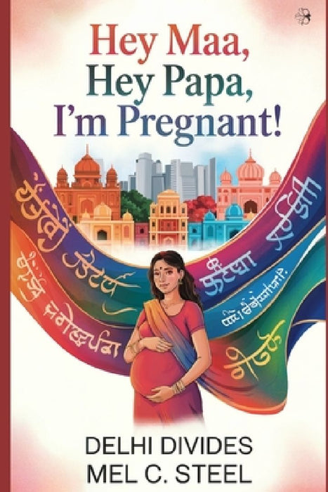 Hey Maa, Hey Papa, I'm Pregnant!: Delhi Divides by Mel C. Steel