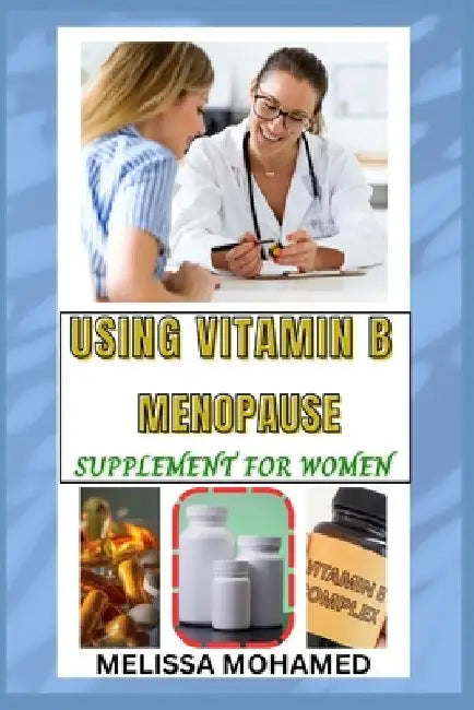 Using Vitamin B Menopause Supplement for Women: A Natural Support For Energy, Nerve Health, And Hormonal Balance by Melissa Mohamed