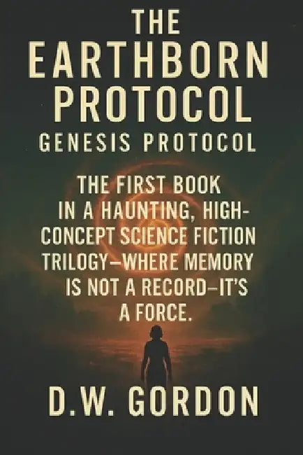 The Earthborn Protocol: Genesis Protocol by D. W. Gordon