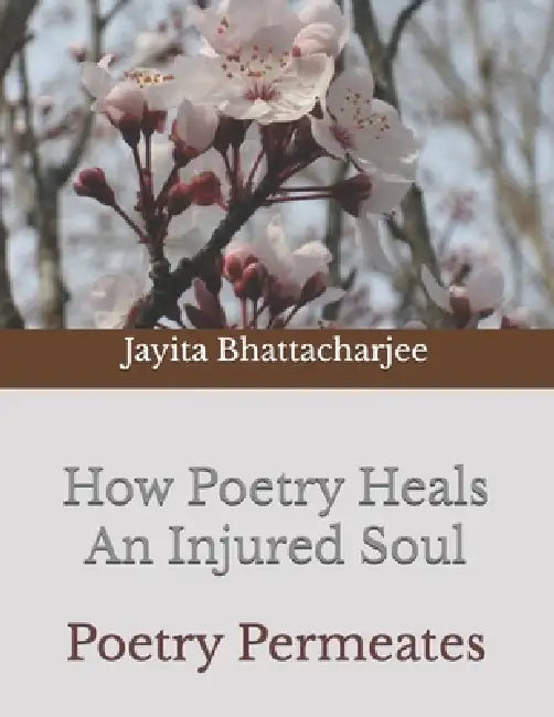 How Poetry Heals An Injured Soul: Poetry Permeates by Jayita Bhattacharjee