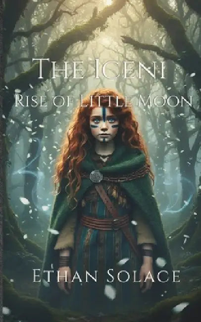The Iceni: Rise of Little Moon by Ethan Solace