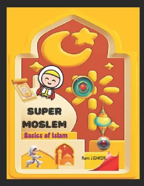 Super Moslem: Basics of Islam: Strengthening Our Spiritual Identity by Rami Jamil Ghazal