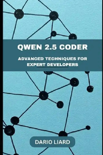 Qwen 2.5 Coder: Advanced Techniques For Experts Developers by Dario Liard